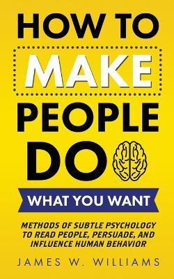 How to Make People Do What You Want(English, Paperback, W Williams James)