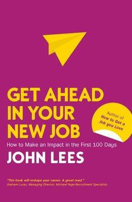 Get Ahead in Your New Job: How to Make an Impact in the First 100 Days(English, Paperback, Lees John)
