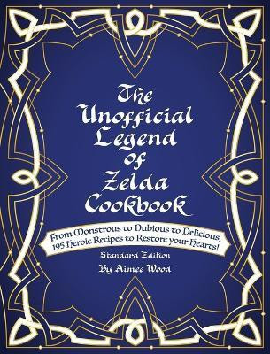 The Unofficial Legend Of Zelda Cookbook(English, Hardcover, Wood Aimee)