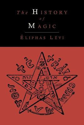 The History of Magic; Including a Clear and Precise Exposition of Its Procedure, Its Rites and Its Mysteries(English, Paperback, Levi Eliphas)