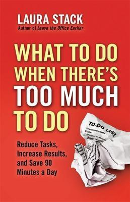 What To Do When There's Too Much To Do: Reduce Tasks, Increase Results, and Save 90 Minutes a Day(English, Paperback, Stack Laura)