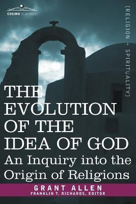 The Evolution of the Idea of God  - An Inquiry Into the Origin of Religions(English, Paperback, Allen Grant)