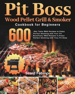 Pit Boss Wood Pellet Grill & Smoker Cookbook for Beginners(English, Paperback, Fobince Seard)
