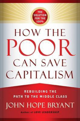 How the Poor Can Save Capitalism: Rebuilding the Path to the Middle Class(English, Hardcover, BRYANT)