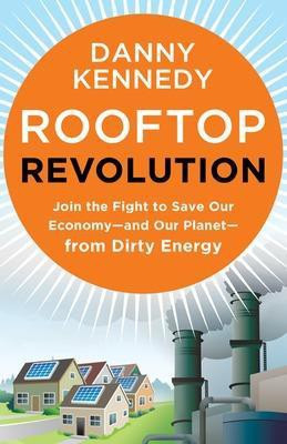 Rooftop Revolution: Join the Fight to Save Our Economy - and Our Planet - from Dirty Energy(English, Paperback, Kennedy Danny)