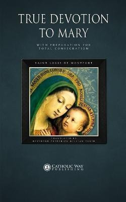 True Devotion to Mary: with Preparation for Total Consecration(English, Paperback, Montfort Saint Louis de)