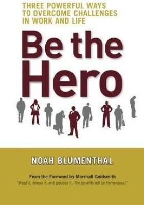 Be the Hero: Three Powerful Ways to Overcome Challenges in Work and Life(English, Hardcover, Blumenthal Noah)