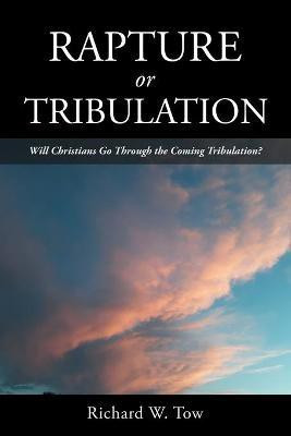 Rapture or Tribulation(English, Paperback, Tow Richard W)