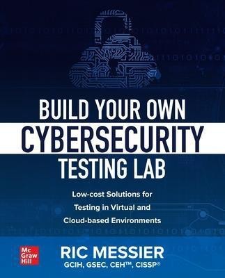 Build Your Own Cybersecurity Testing Lab: Low-cost Solutions for Testing in Virtual and Cloud-based Environments(English, Paperback, Messier Ric)