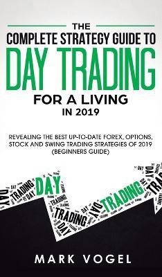 The Complete Strategy Guide to Day Trading for a Living in 2019(English, Hardcover, Vogel Mark)