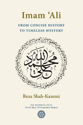 Imam `Ali From Concise History to Timeless Mystery(English, Paperback, Shah-Kazemi Reza)