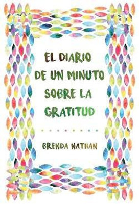 El Diario De Un Minuto Sobre La Gratitud(Spanish, Hardcover, Nathan Brenda)