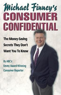 Michael Finney's Consumer Confidential: The Money Saving Secrets They Don't Want You to Know(English, Paperback, FINNEY)