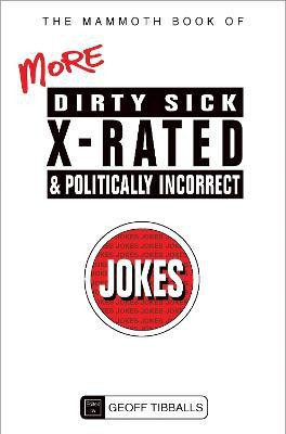 The Mammoth Book of More Dirty, Sick, X-Rated and Politically Incorrect Jokes(English, Paperback, Tibballs Geoff)