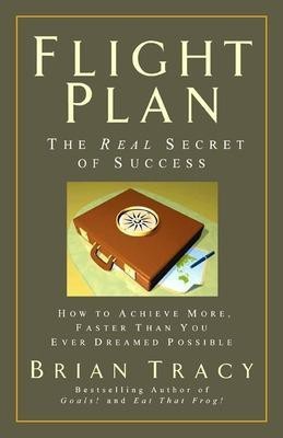 Flight Plan: The Real Secret of Success. How to Achieve More, Faster, Than You Ever Dreamed Possible.(English, Hardcover, Tracy Brian)