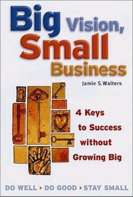 Big Vision, Small Business - 4 Keys to Success without Growing Big(English, Paperback, WALTERS)
