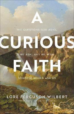 A Curious Faith - The Questions God Asks, We Ask, and We Wish Someone Would Ask Us(English, Paperback, Wilbert Lore Ferguson)