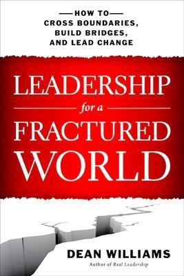 Leadership for a Fractured World: How to Cross Boundaries, Build Bridges, and Lead Change(English, Paperback, Williams Dean)
