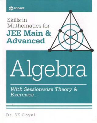 Arihant Skills In Mathematics For Jee Main & Advanced Algebra By Dr. Sk. Goyal