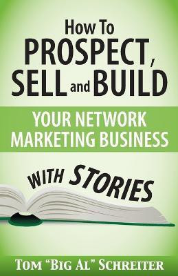 How To Prospect, Sell and Build Your Network Marketing Business With Stories(English, Paperback, Schreiter Tom Big Al)