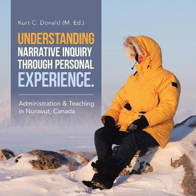 Understanding Narrative Inquiry Through Personal Experience.(English, Paperback, Donald Kurt C)
