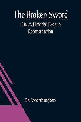 The Broken Sword; Or, A Pictorial Page in Reconstruction(English, Paperback, Worthington D)