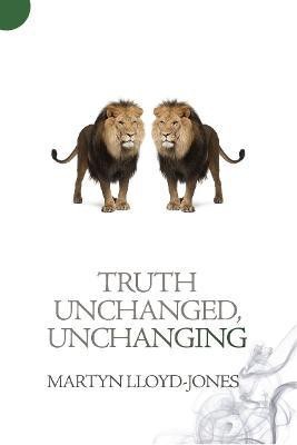 Truth Unchanged, Unchanging(English, Paperback, Lloyd-Jones Martyn)