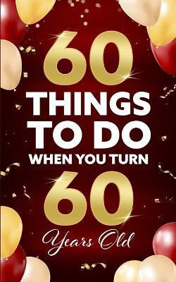 60 Things to Do When You Turn 60 Years Old(English, Paperback, Benton Elaine)