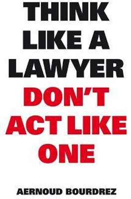Think Like A Lawyer, Don't Act Like One(English, Paperback, Bourdrez Aernoud)