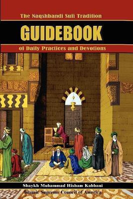The Naqshbandi Sufi Tradition Guidebook of Daily Practices and Devotions(English, Paperback, Kabbani Muhammad Hisham Shaykh)