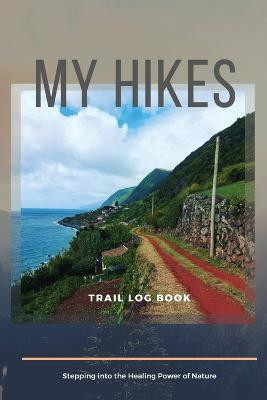 My Hikes Trail Log Book Stepping Into The Healing Power of Nature(English, Paperback, Daisy Adil)
