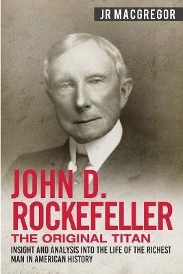 John D. Rockefeller - The Original Titan(English, Paperback, MacGregor J R)