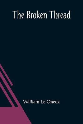 The Broken Thread(English, Paperback, Le Queux William)