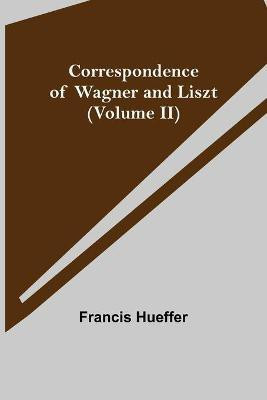 Correspondence of Wagner and Liszt (Volume II)(English, Paperback, Hueffer Francis)