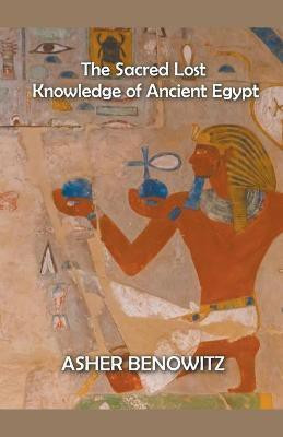 The Sacred Lost Knowledge of Ancient Egypt(English, Paperback, Benowitz Asher)