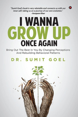 I Wanna Grow Up Once Again  - Bring Out The Best In You By Changing Perceptions And Rebuilding Behavioral Patterns(English, Paperback, Dr. Sumit Goel)