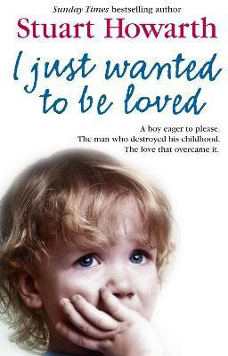 I Just Wanted to Be Loved(English, Paperback, Howarth Stuart)