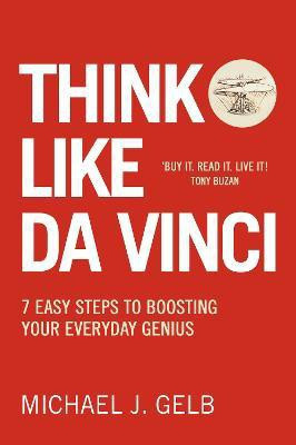 Think Like Da Vinci  - 7 Easy Steps to Boosting Your Everyday Genius(English, Paperback, Gelb Michael)