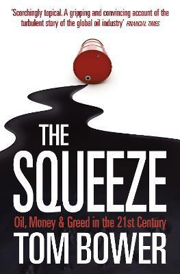 The Squeeze  - Oil, Money and Greed in the 21st Century(English, Paperback, Bower Tom)