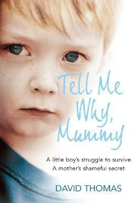 Tell Me Why, Mummy  - A Little Boy's Struggle to Survive a Mother's Shameful Secret(English, Paperback, Thomas David)