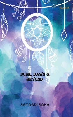 Dusk, Dawn & Beyond(English, Paperback, Saha Satabdi)