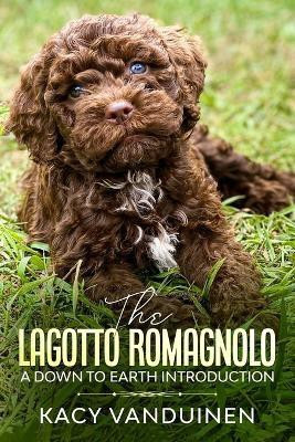The Lagotto Romagnolo, A Down To Earth Introduction(English, Paperback, Vanduinen Kacy-Lynn Vanduinen)
