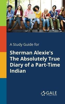 A Study Guide for Sherman Alexie's The Absolutely True Diary of a Part-Time Indian(English, Paperback, Gale Cengage Learning)