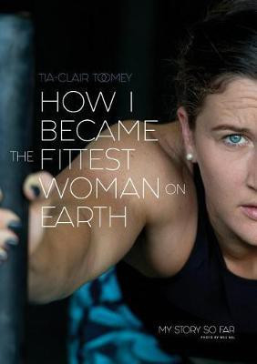 How I Became The Fittest Woman On Earth(English, Paperback, Toomey Tia-Clair)