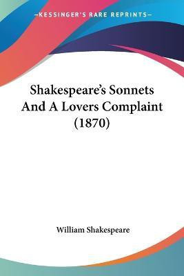Shakespeare's Sonnets And A Lovers Complaint (1870)(English, Paperback, Shakespeare William)