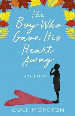 The Boy Who Gave His Heart Away  - A True Story(English, Paperback, Moreton Cole)