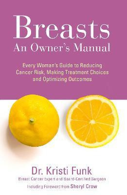 Breasts  - Every Woman's Guide to Reducing Cancer Risk, Making Treatment Choices and Optimising Outcomes(English, Paperback, Funk, M.D. Kristi)