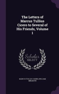 The Letters of Marcus Tullius Cicero to Several of His Friends, Volume 1(English, Hardcover, Cicero Marcus Tullius)