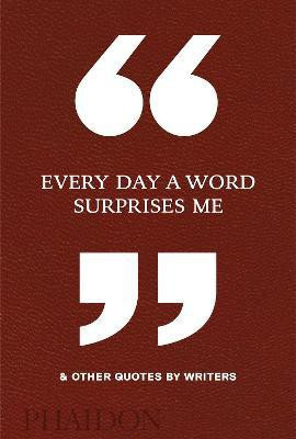 Every Day a Word Surprises Me & Other Quotes by Writers(English, Hardcover, Editors Phaidon)