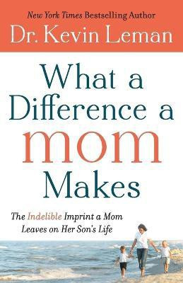 What a Difference a Mom Makes - The Indelible Imprint a Mom Leaves on Her Son`s Life(English, Paperback, Leman Dr. Kevin)